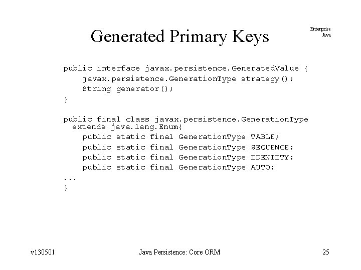 Generated Primary Keys Enterprise Java public interface javax. persistence. Generated. Value { javax. persistence.