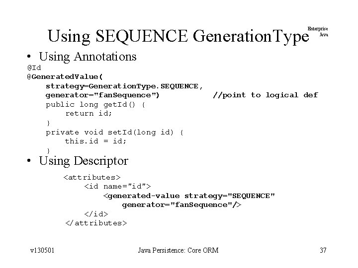 Using SEQUENCE Generation. Type Enterprise Java • Using Annotations @Id @Generated. Value( strategy=Generation. Type.