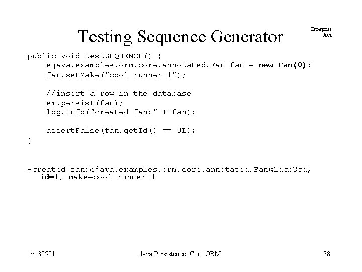 Testing Sequence Generator Enterprise Java public void test. SEQUENCE() { ejava. examples. orm. core.