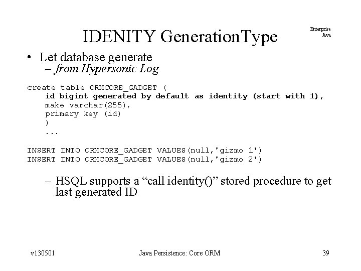 IDENITY Generation. Type Enterprise Java • Let database generate – from Hypersonic Log create