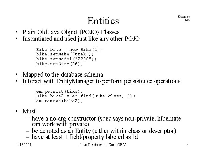 Entities Enterprise Java • Plain Old Java Object (POJO) Classes • Instantiated and used