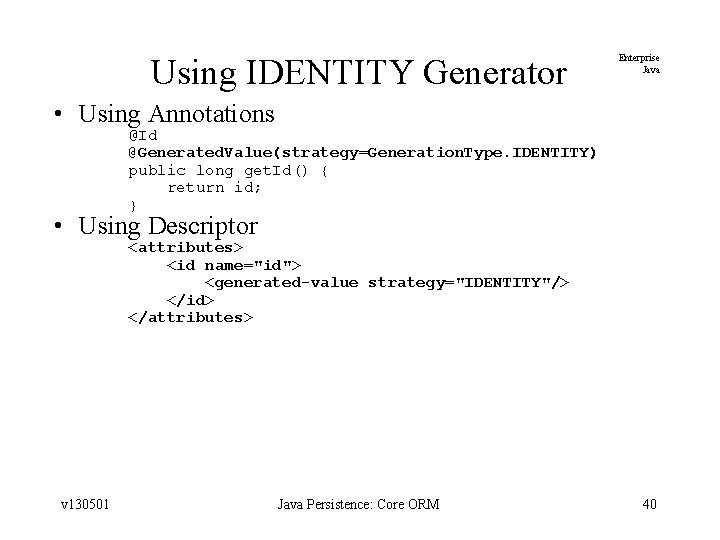 Using IDENTITY Generator Enterprise Java • Using Annotations @Id @Generated. Value(strategy=Generation. Type. IDENTITY) public
