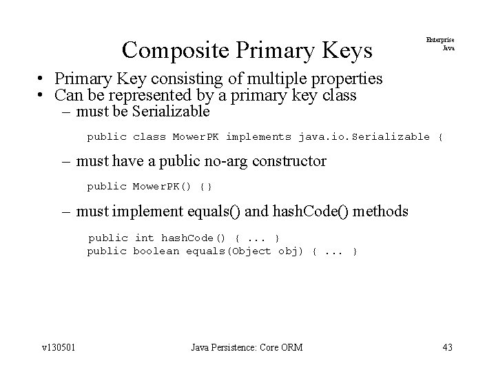 Composite Primary Keys Enterprise Java • Primary Key consisting of multiple properties • Can