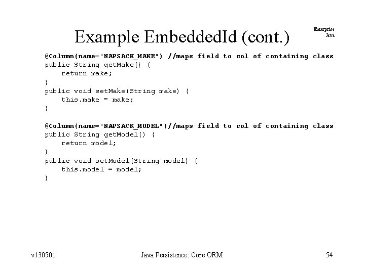 Example Embedded. Id (cont. ) Enterprise Java @Column(name="NAPSACK_MAKE") //maps field to col of containing