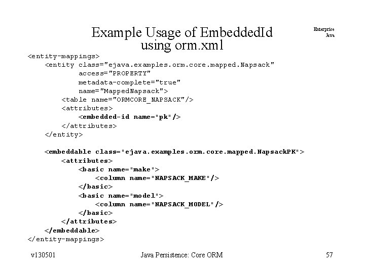 Example Usage of Embedded. Id using orm. xml Enterprise Java <entity-mappings> <entity class="ejava. examples.