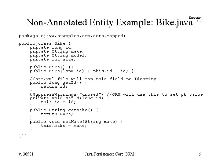 Enterprise Java Non-Annotated Entity Example: Bike. java package ejava. examples. orm. core. mapped; public