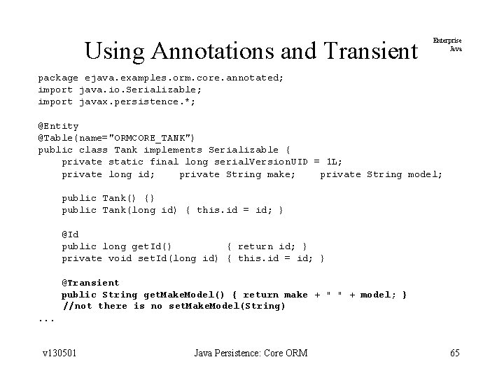 Using Annotations and Transient Enterprise Java package ejava. examples. orm. core. annotated; import java.