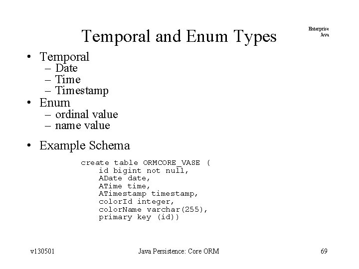 Temporal and Enum Types Enterprise Java • Temporal – Date – Timestamp • Enum