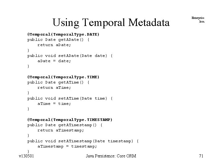 Using Temporal Metadata Enterprise Java @Temporal(Temporal. Type. DATE) public Date get. ADate() { return