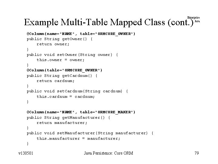 Enterprise Java Example Multi-Table Mapped Class (cont. ) @Column(name="NAME", table="ORMCORE_OWNER") public String get. Owner()