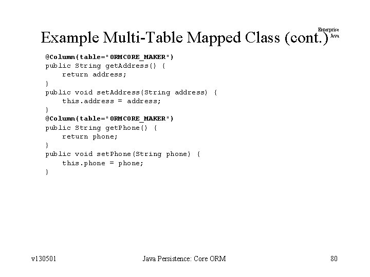 Enterprise Java Example Multi-Table Mapped Class (cont. ) @Column(table="ORMCORE_MAKER") public String get. Address() {