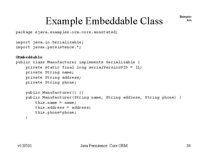 Example Embeddable Class Enterprise Java package ejava. examples. orm. core. annotated; import java. io.