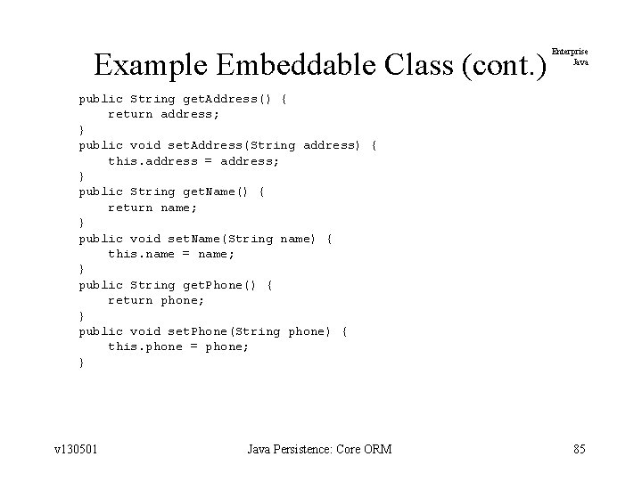 Example Embeddable Class (cont. ) Enterprise Java public String get. Address() { return address;