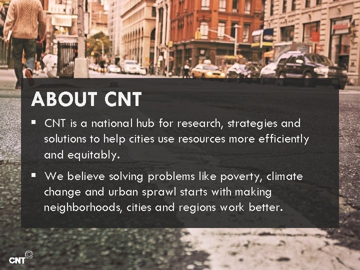 ABOUT CNT § CNT is a national hub for research, strategies and solutions to