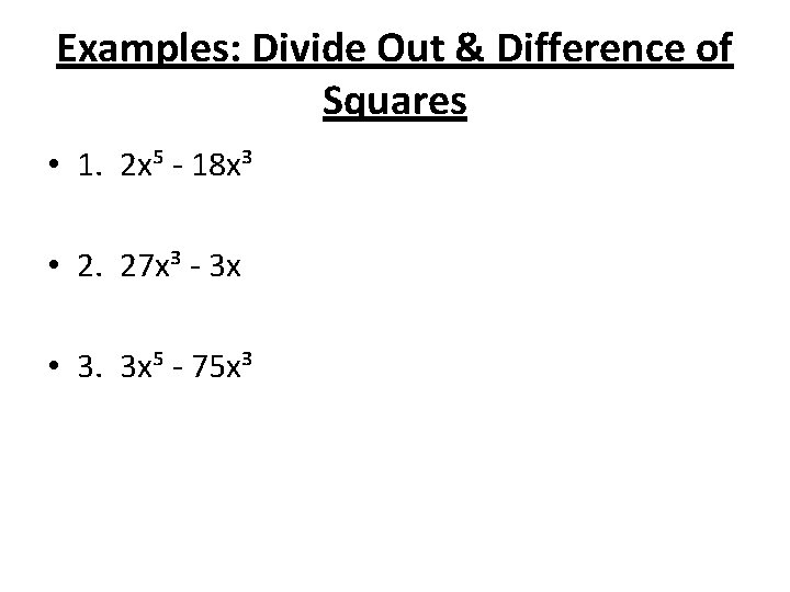 Examples: Divide Out & Difference of Squares • 1. 2 x⁵ - 18 x³