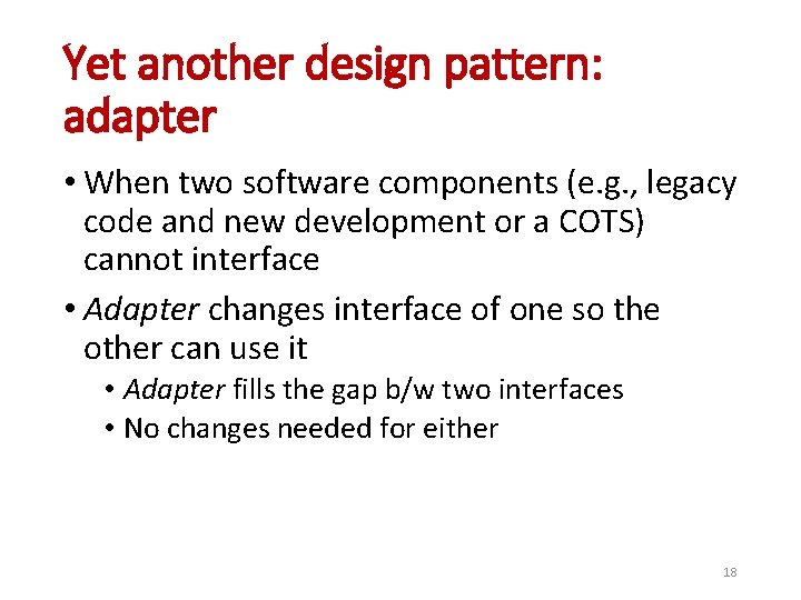 Yet another design pattern: adapter • When two software components (e. g. , legacy