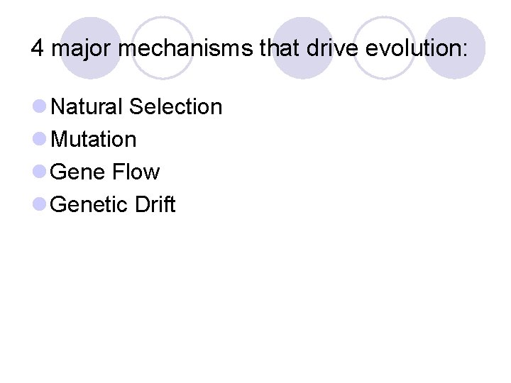 4 major mechanisms that drive evolution: l Natural Selection l Mutation l Gene Flow
