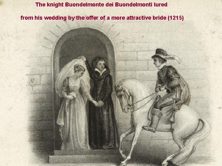 The knight Buondelmonte dei Buondelmonti lured from his wedding by the offer of a The knight Buondelmonte dei Buondelmonti lured from his wedding by the offer of a