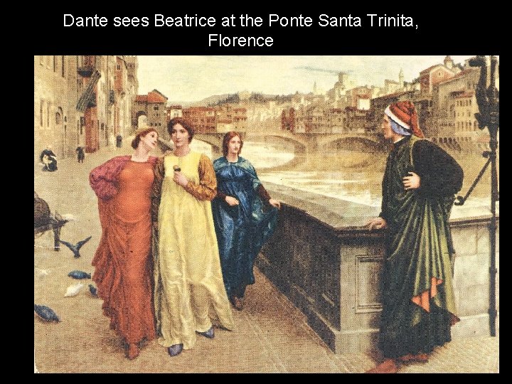 Dante sees Beatrice at the Ponte Santa Trinita, Florence Dante sees Beatrice at the Ponte Santa Trinita, Florence
