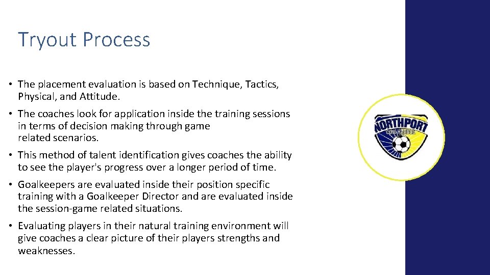 Tryout Process • The placement evaluation is based on Technique, Tactics, Physical, and Attitude.