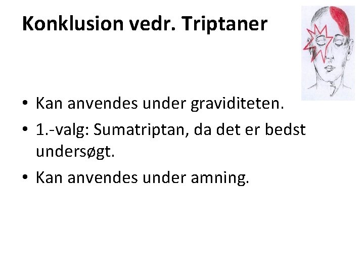 Konklusion vedr. Triptaner • Kan anvendes under graviditeten. • 1. -valg: Sumatriptan, da det