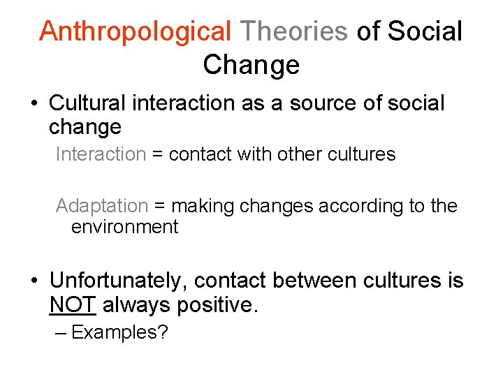 Anthropological Theories of Social Change • Cultural interaction as a source of social change