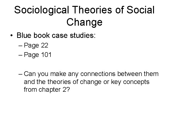 Sociological Theories of Social Change • Blue book case studies: – Page 22 –