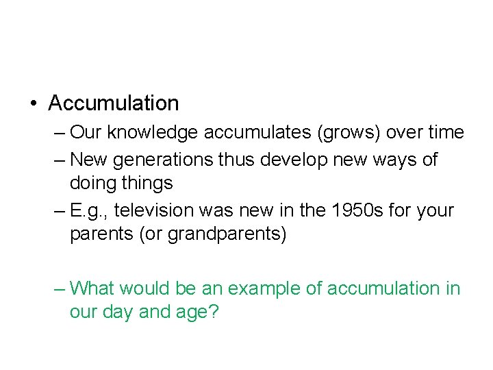  • Accumulation – Our knowledge accumulates (grows) over time – New generations thus