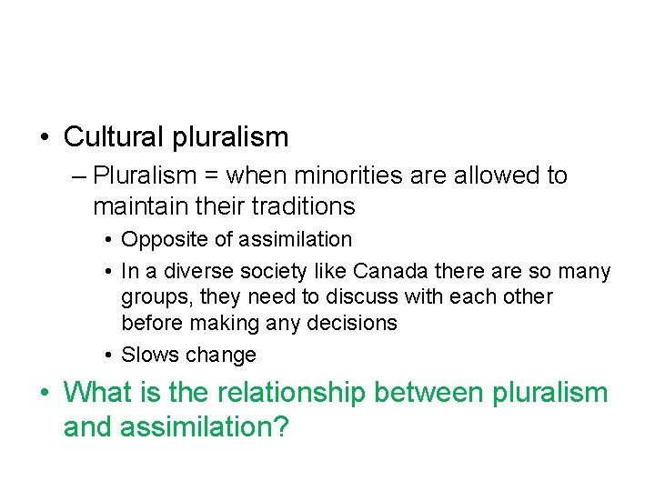  • Cultural pluralism – Pluralism = when minorities are allowed to maintain their