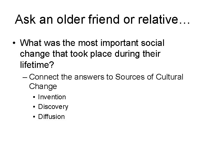 Ask an older friend or relative… • What was the most important social change