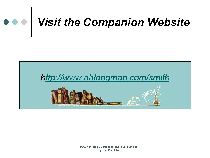 Visit the Companion Website http: //www. ablongman. com/smith © 2007 Pearson Education, Inc. publishing