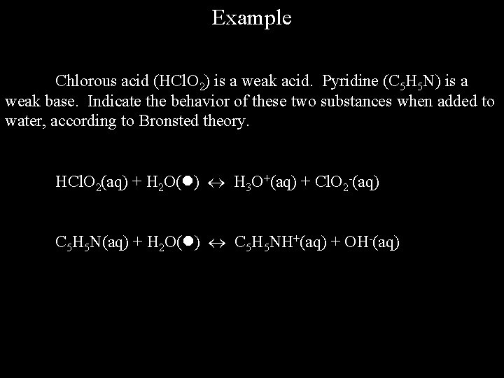 Example Chlorous acid (HCl. O 2) is a weak acid. Pyridine (C 5 H