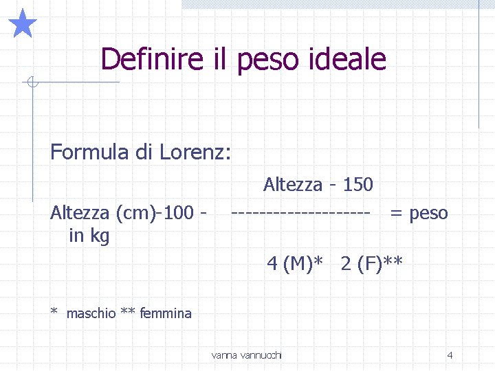 Definire il peso ideale Formula di Lorenz: Altezza (cm)-100 in kg Altezza - 150