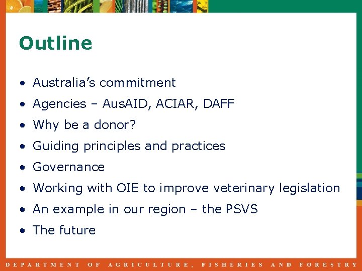 Outline • Australia’s commitment • Agencies – Aus. AID, ACIAR, DAFF • Why be