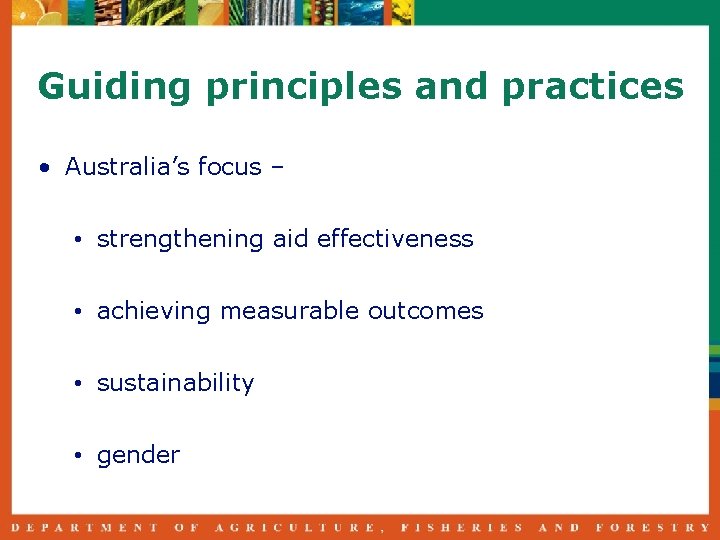 Guiding principles and practices • Australia’s focus – • strengthening aid effectiveness • achieving