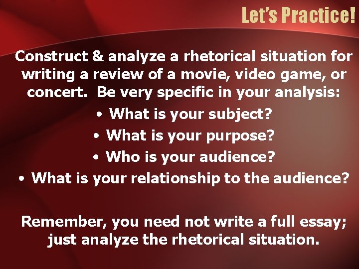 Let’s Practice! Construct & analyze a rhetorical situation for writing a review of a