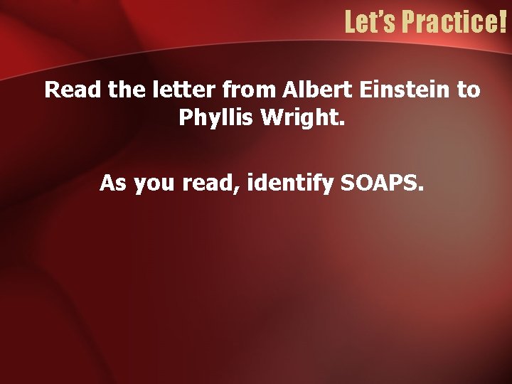 Let’s Practice! Read the letter from Albert Einstein to Phyllis Wright. As you read,