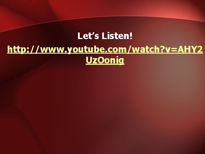 Let’s Listen! http: //www. youtube. com/watch? v=AHY 2 Uz. Oonig 