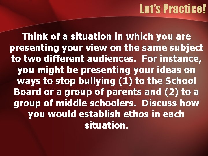 Let’s Practice! Think of a situation in which you are presenting your view on