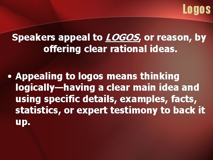 Logos Speakers appeal to LOGOS, or reason, by offering clear rational ideas. • Appealing