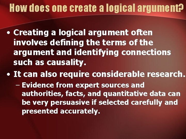 How does one create a logical argument? • Creating a logical argument often involves