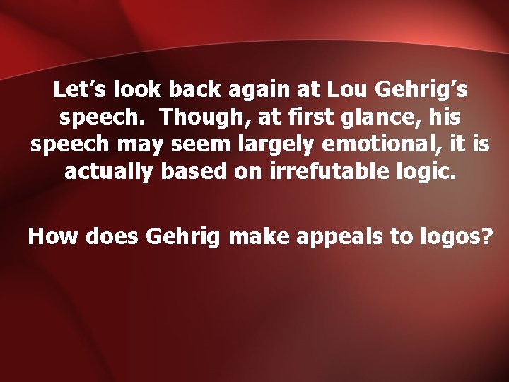 Let’s look back again at Lou Gehrig’s speech. Though, at first glance, his speech