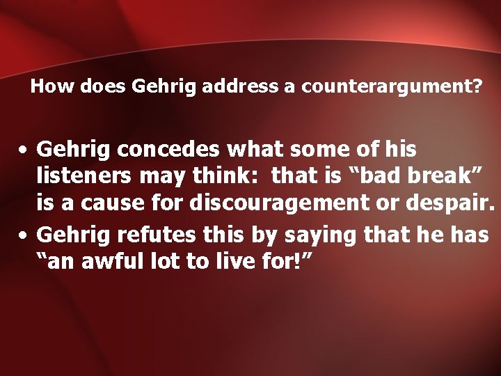 How does Gehrig address a counterargument? • Gehrig concedes what some of his listeners