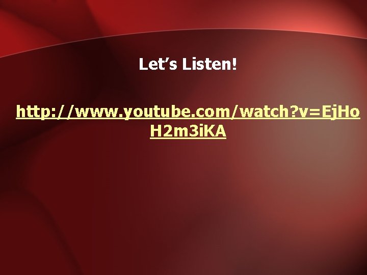 Let’s Listen! http: //www. youtube. com/watch? v=Ej. Ho H 2 m 3 i. KA