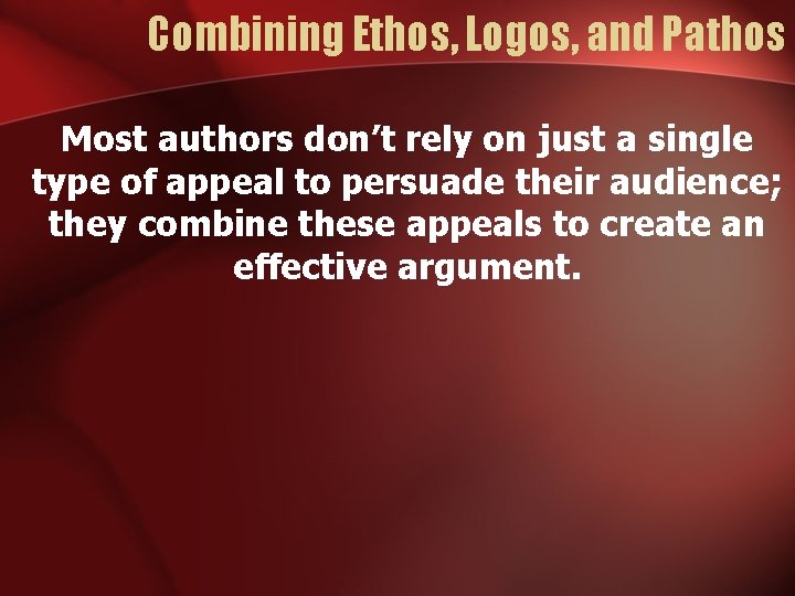 Combining Ethos, Logos, and Pathos Most authors don’t rely on just a single type