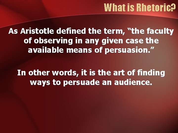 What is Rhetoric? As Aristotle defined the term, “the faculty of observing in any