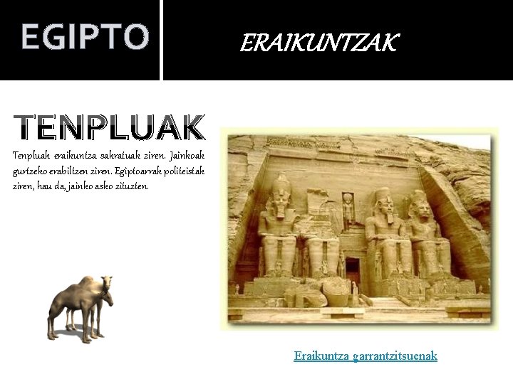 EGIPTO ERAIKUNTZAK TENPLUAK Tenpluak eraikuntza sakratuak ziren. Jainkoak gurtzeko erabiltzen ziren. Egiptoarrak politeistak ziren,