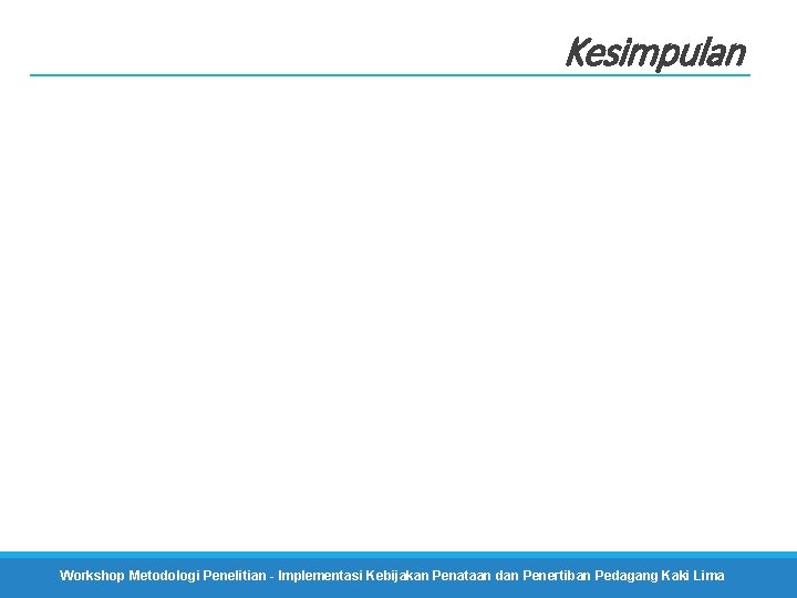 Kesimpulan Workshop Metodologi Penelitian - Implementasi Kebijakan Penataan dan Penertiban Pedagang Kaki Lima 