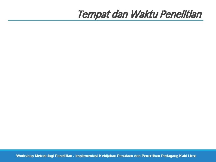 Tempat dan Waktu Penelitian Workshop Metodologi Penelitian - Implementasi Kebijakan Penataan dan Penertiban Pedagang