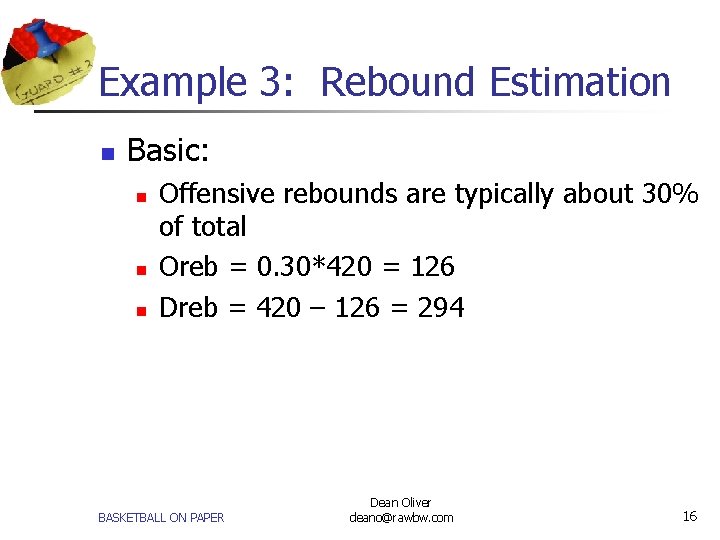 Example 3: Rebound Estimation n Basic: n n n Offensive rebounds are typically about